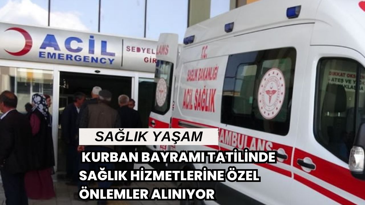 Kurban Bayramı Tatilinde Sağlık Hizmetlerine Özel Önlemler Alınıyor